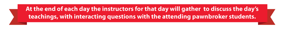 At the end of each day the instructors for that day will gather to discuss the day�s teachings, with interacting questions with the attending pawnbroker students.