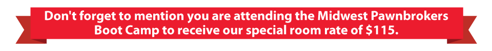 Don't forget to mention you are attending the Midwest Pawnbrokers Boot Camp to receive our special room rate of $115.